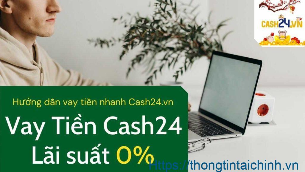 Vay tiền online Cash24 thủ tục đơn giản, giải ngân nhanh